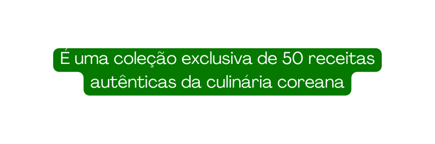 É uma coleção exclusiva de 50 receitas autênticas da culinária coreana